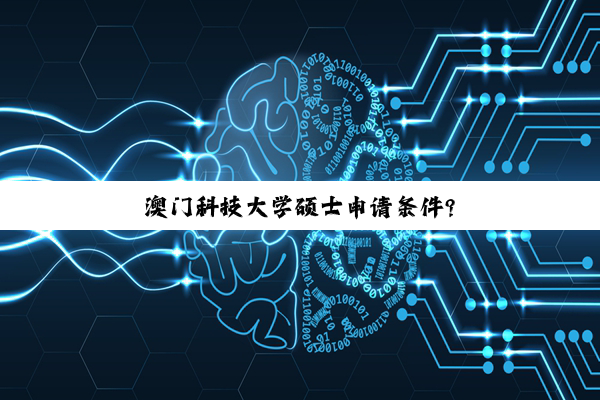 【科普解答】澳门科技大学硕士申请条件?