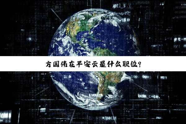 【科普解答】M6米乐网页版登录入口: 方国伟在平安云是什么职位?